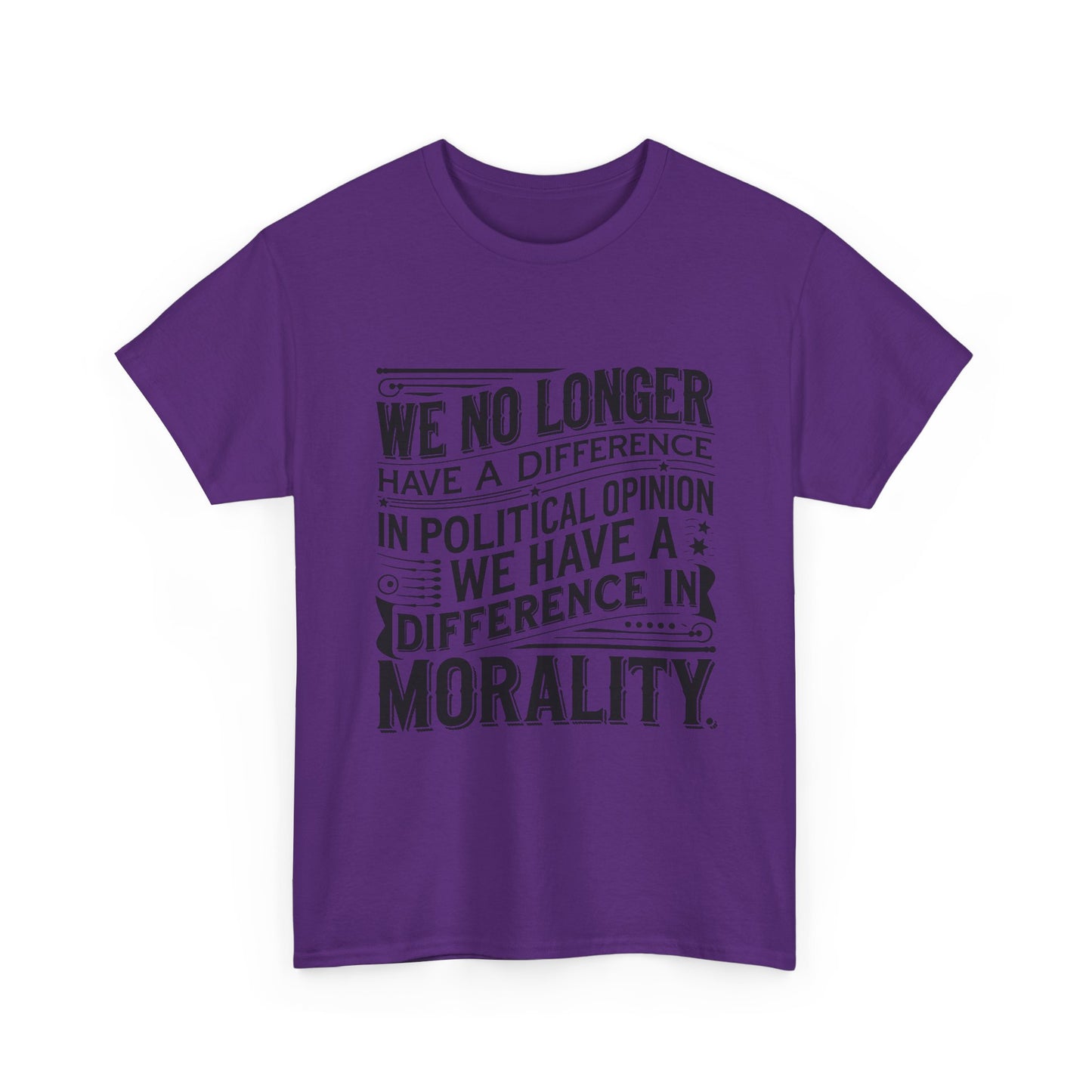 Morality Over Politics T-Shirt — "We No Longer Have a Difference in Political Opinion; We Have a Difference in Morality" Graphic Tee