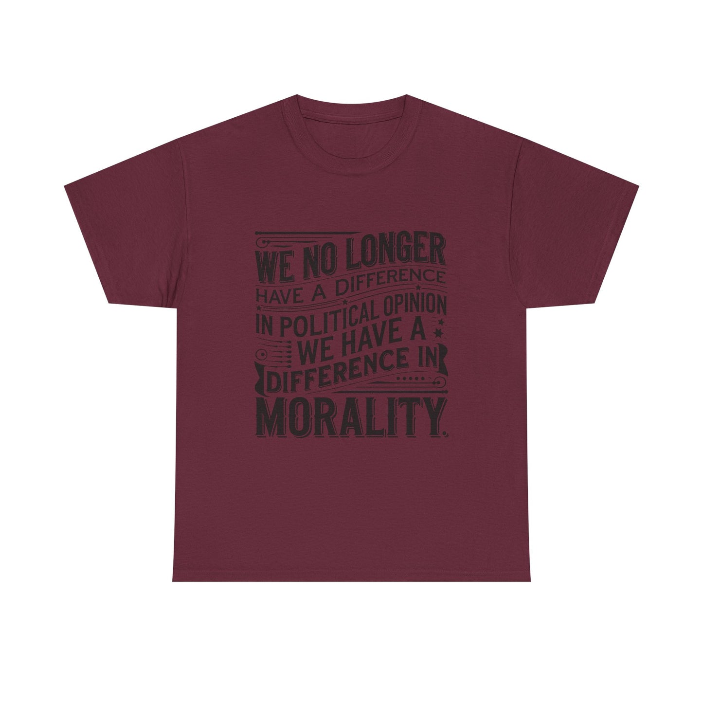 Morality Over Politics T-Shirt — "We No Longer Have a Difference in Political Opinion; We Have a Difference in Morality" Graphic Tee