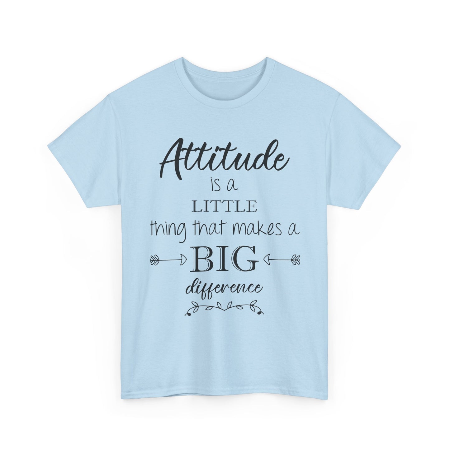 Attitude Is a Little Thing That Makes a Big Difference Tee