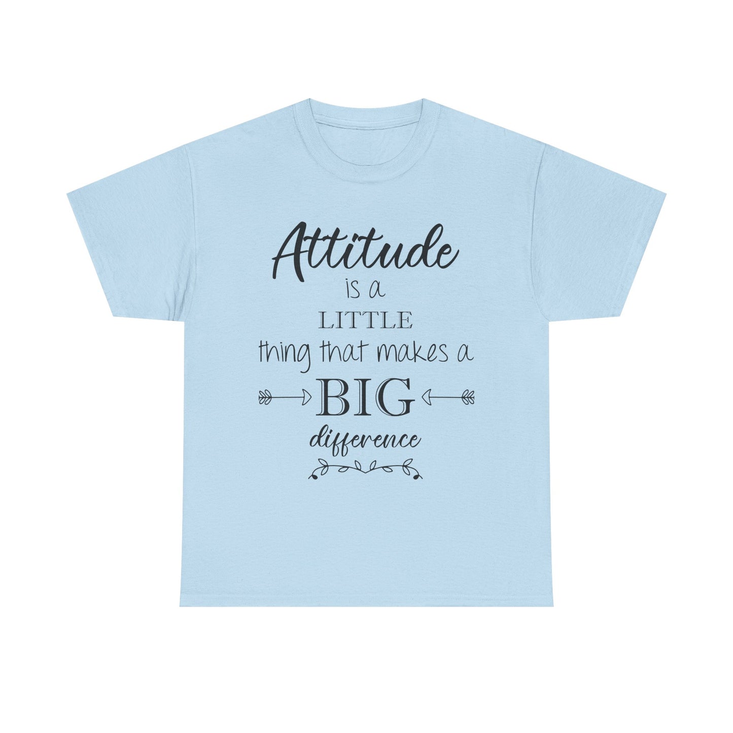 Attitude Is a Little Thing That Makes a Big Difference Tee