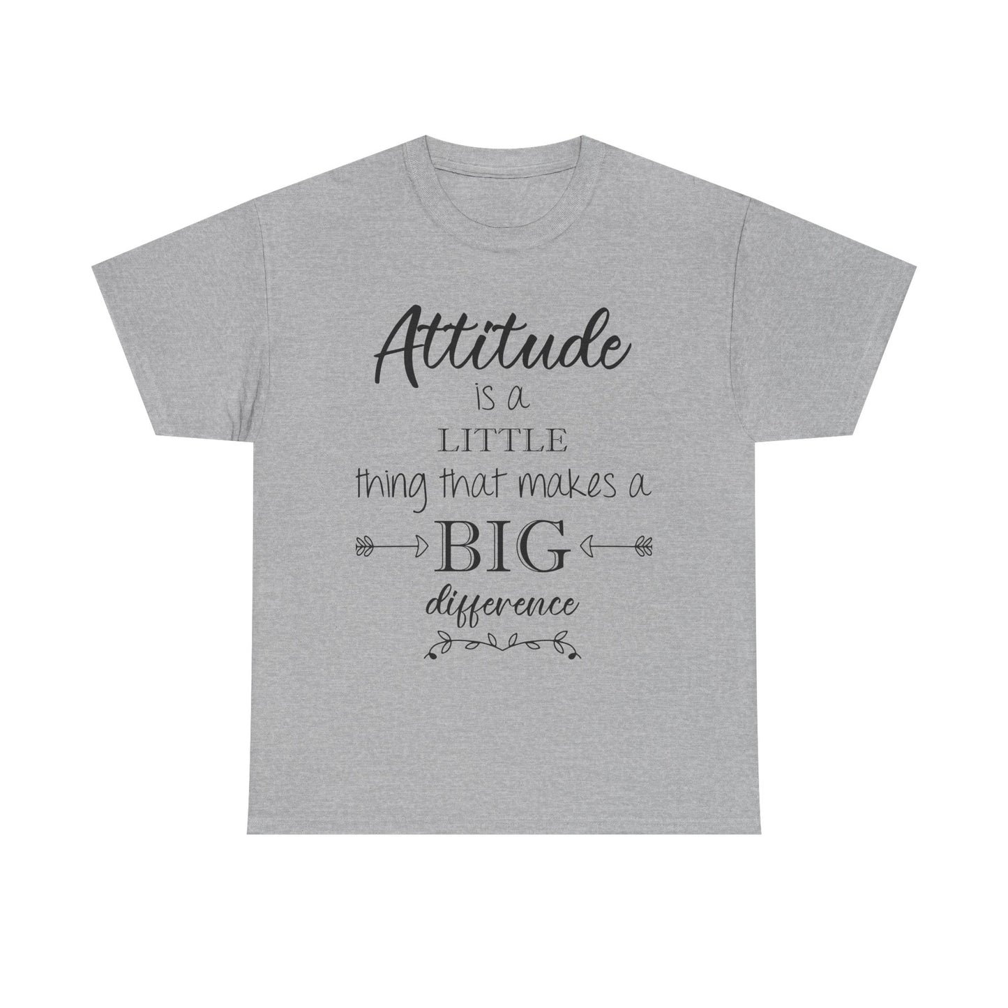 Attitude Is a Little Thing That Makes a Big Difference Tee