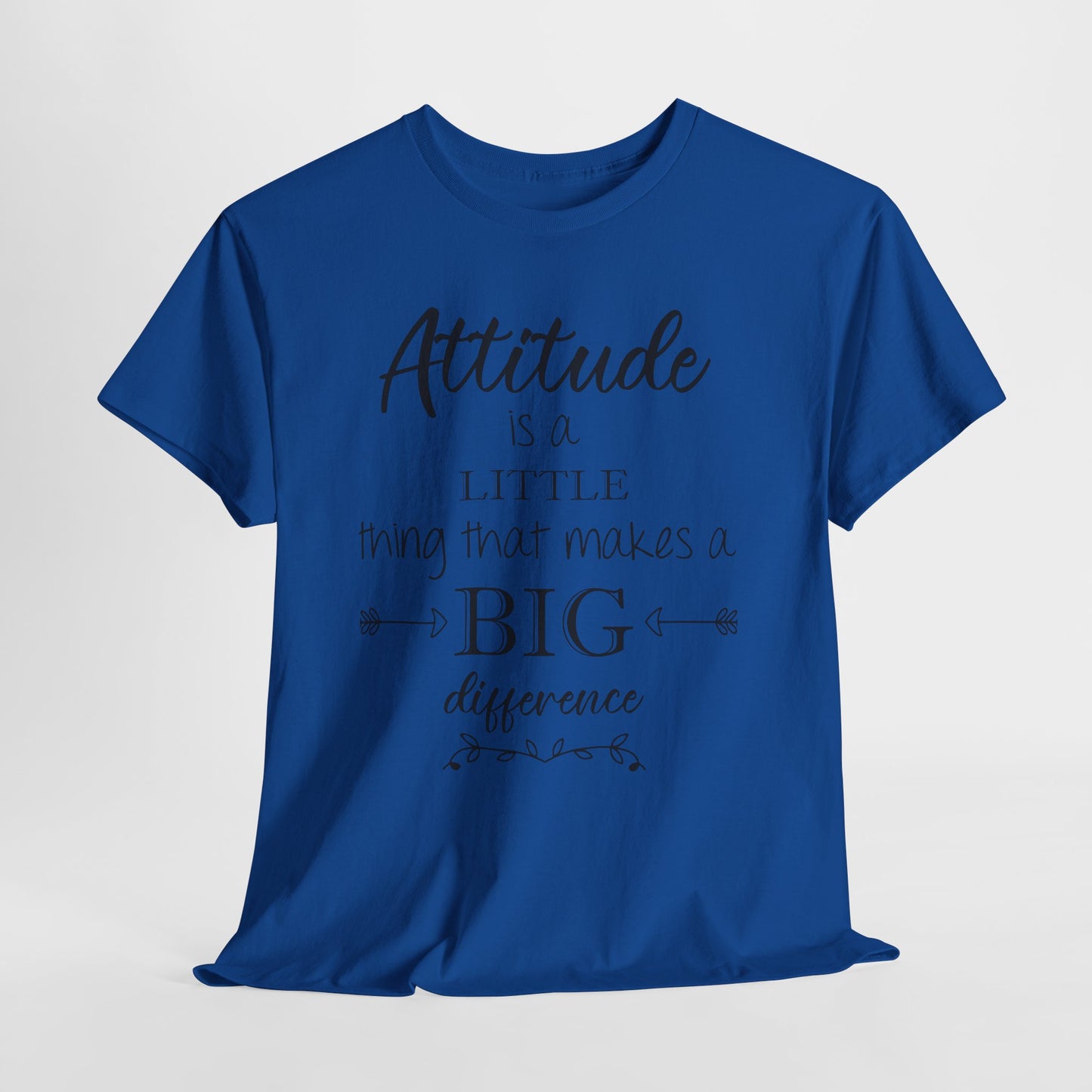 Attitude Is a Little Thing That Makes a Big Difference Tee