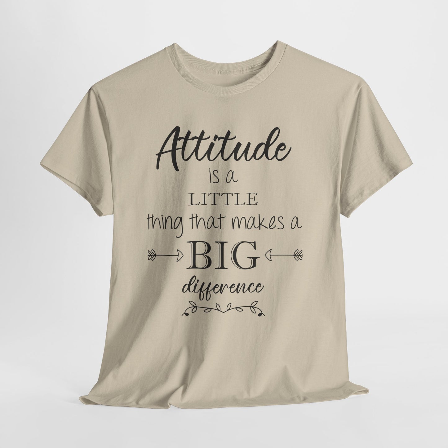 Attitude Is a Little Thing That Makes a Big Difference Tee