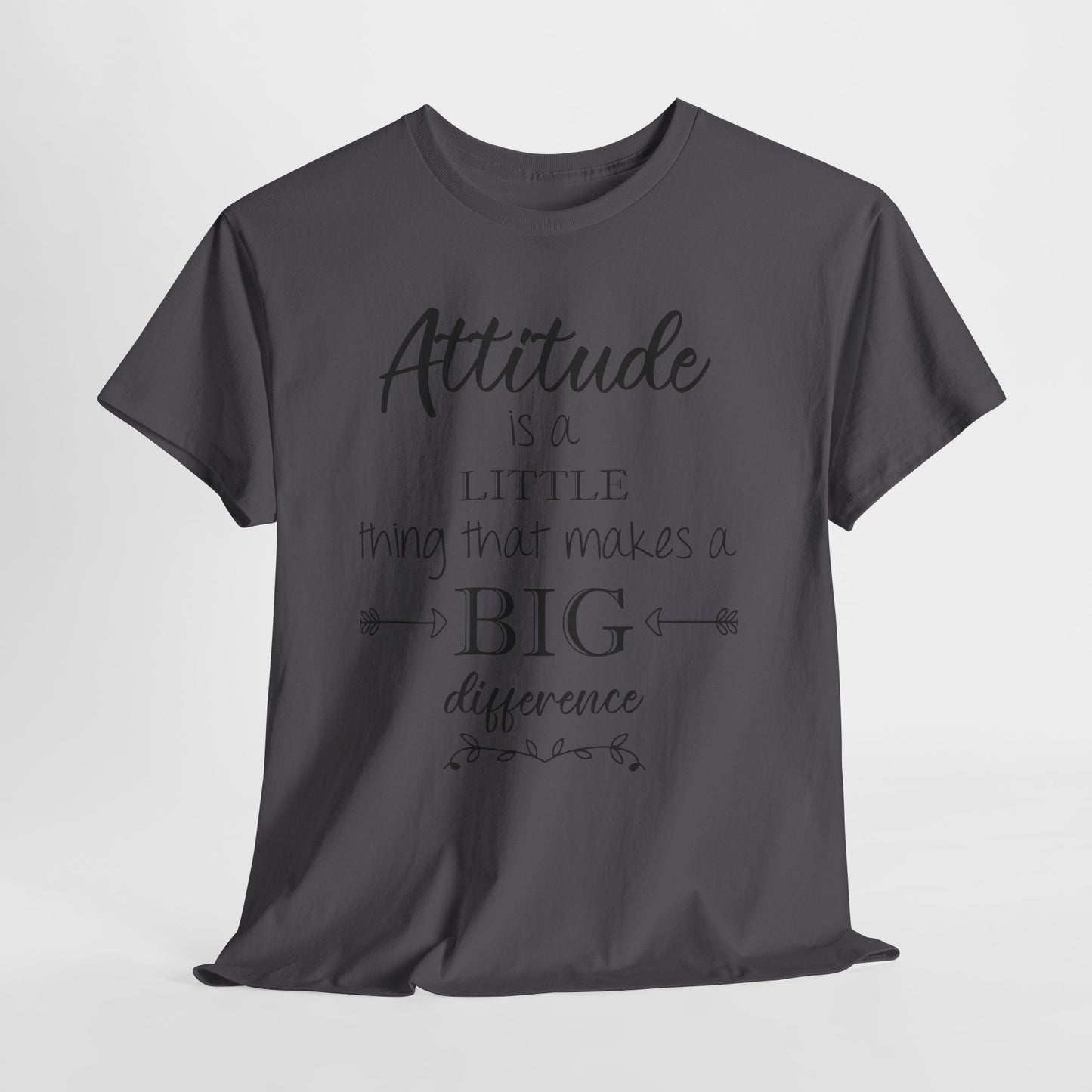 Attitude Is a Little Thing That Makes a Big Difference Tee
