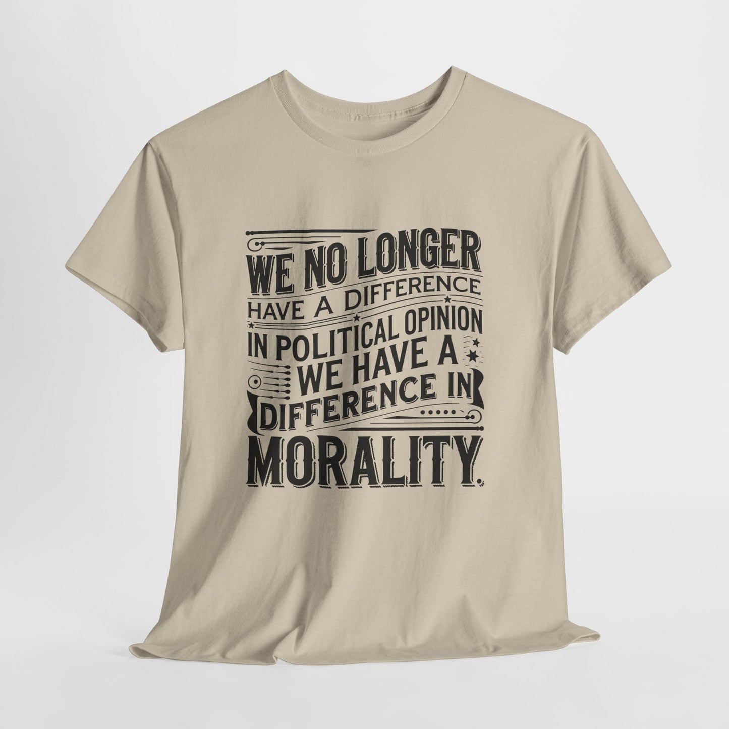 Morality Over Politics T-Shirt — "We No Longer Have a Difference in Political Opinion; We Have a Difference in Morality" Graphic Tee