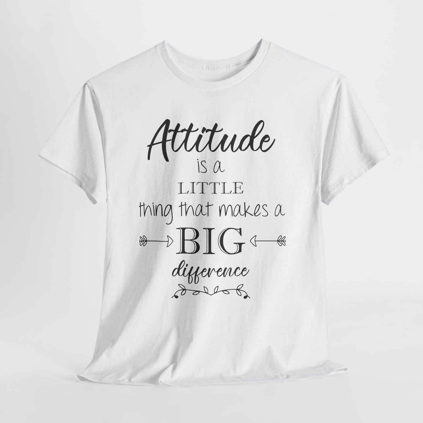 Attitude Is a Little Thing That Makes a Big Difference Tee