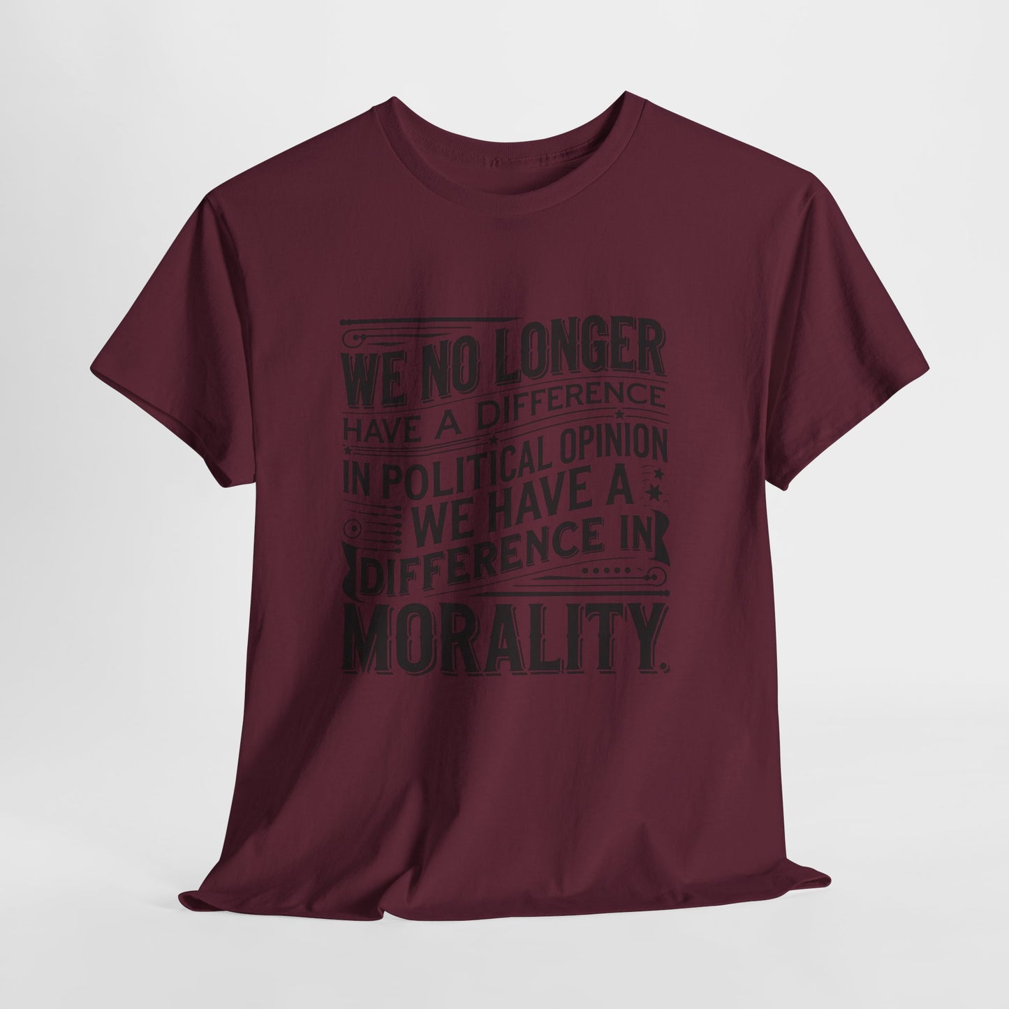 Morality Over Politics T-Shirt — "We No Longer Have a Difference in Political Opinion; We Have a Difference in Morality" Graphic Tee