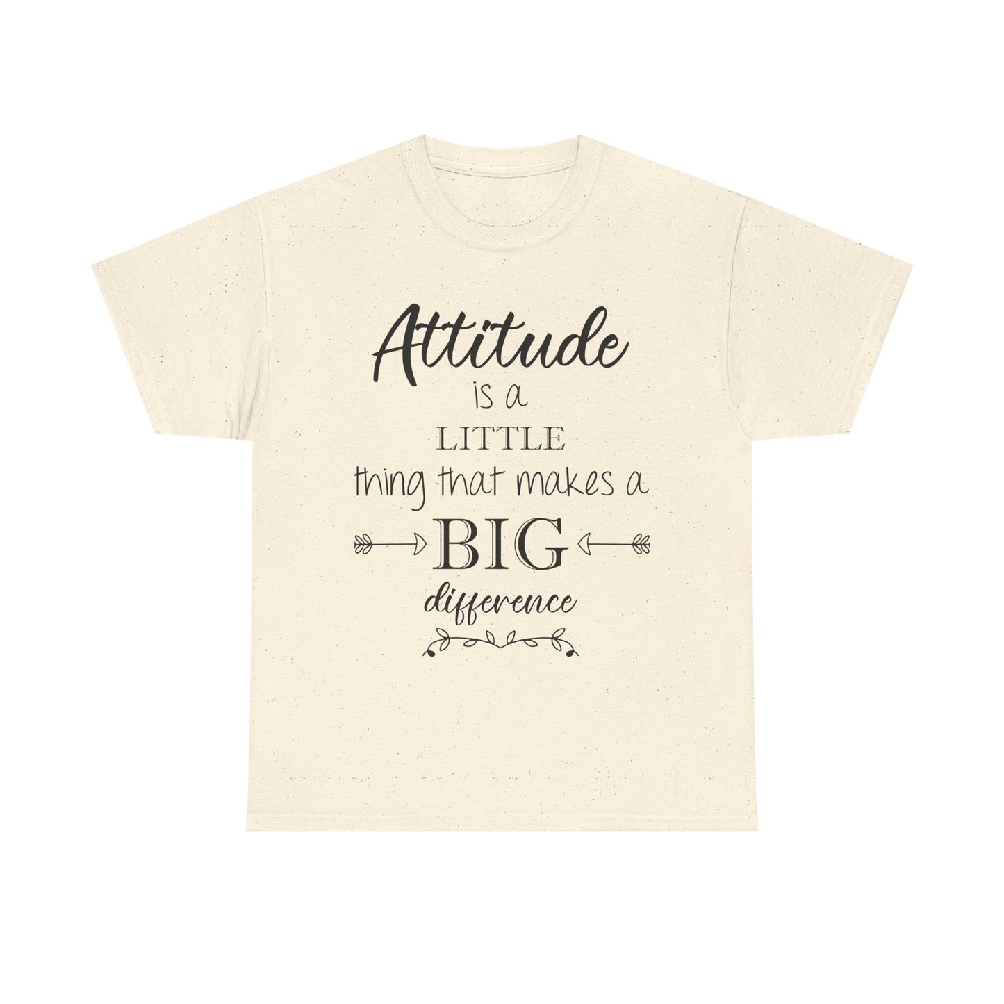 Attitude Is a Little Thing That Makes a Big Difference Tee