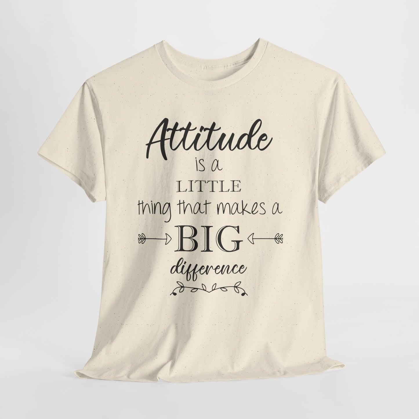 Attitude Is a Little Thing That Makes a Big Difference Tee