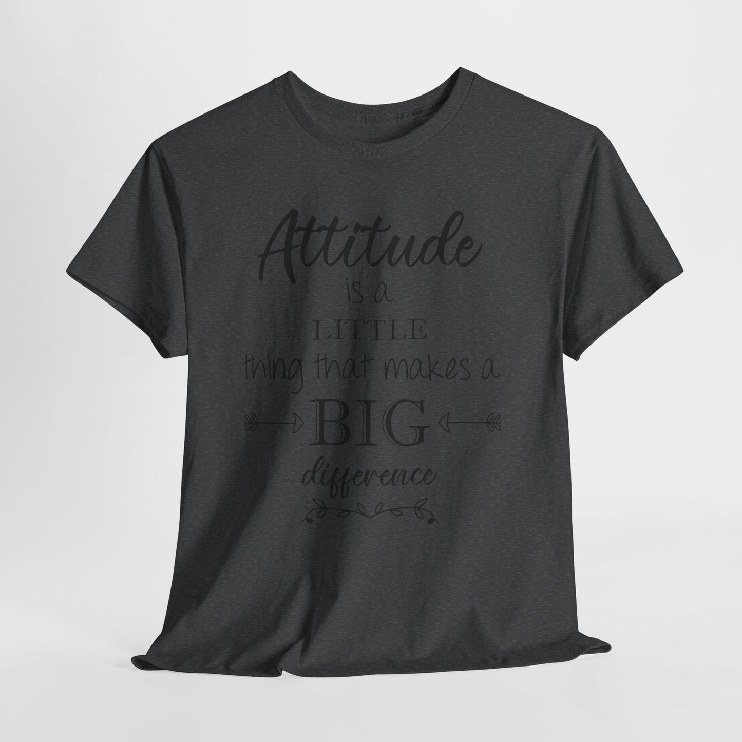 Attitude Is a Little Thing That Makes a Big Difference Tee