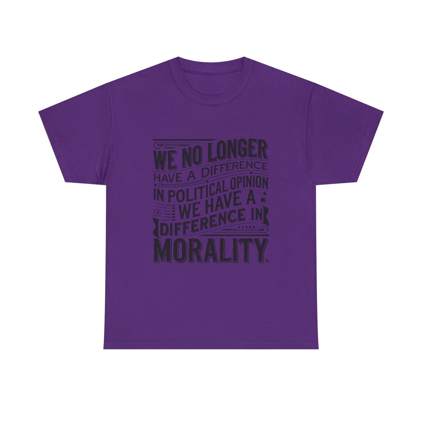 Morality Over Politics T-Shirt — "We No Longer Have a Difference in Political Opinion; We Have a Difference in Morality" Graphic Tee
