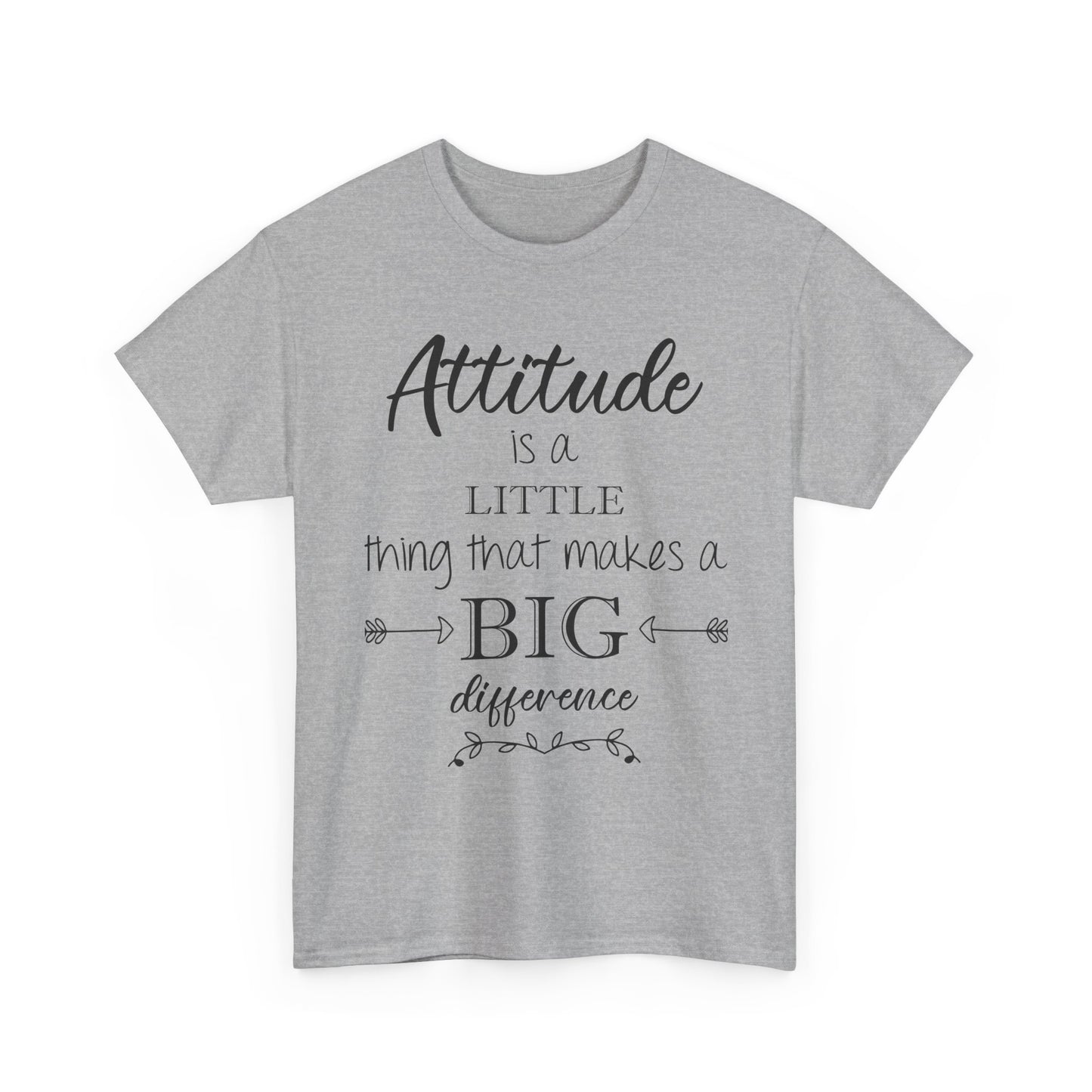 Attitude Is a Little Thing That Makes a Big Difference Tee