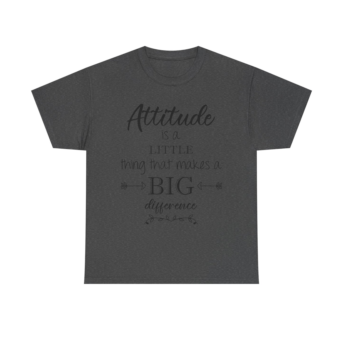 Attitude Is a Little Thing That Makes a Big Difference Tee
