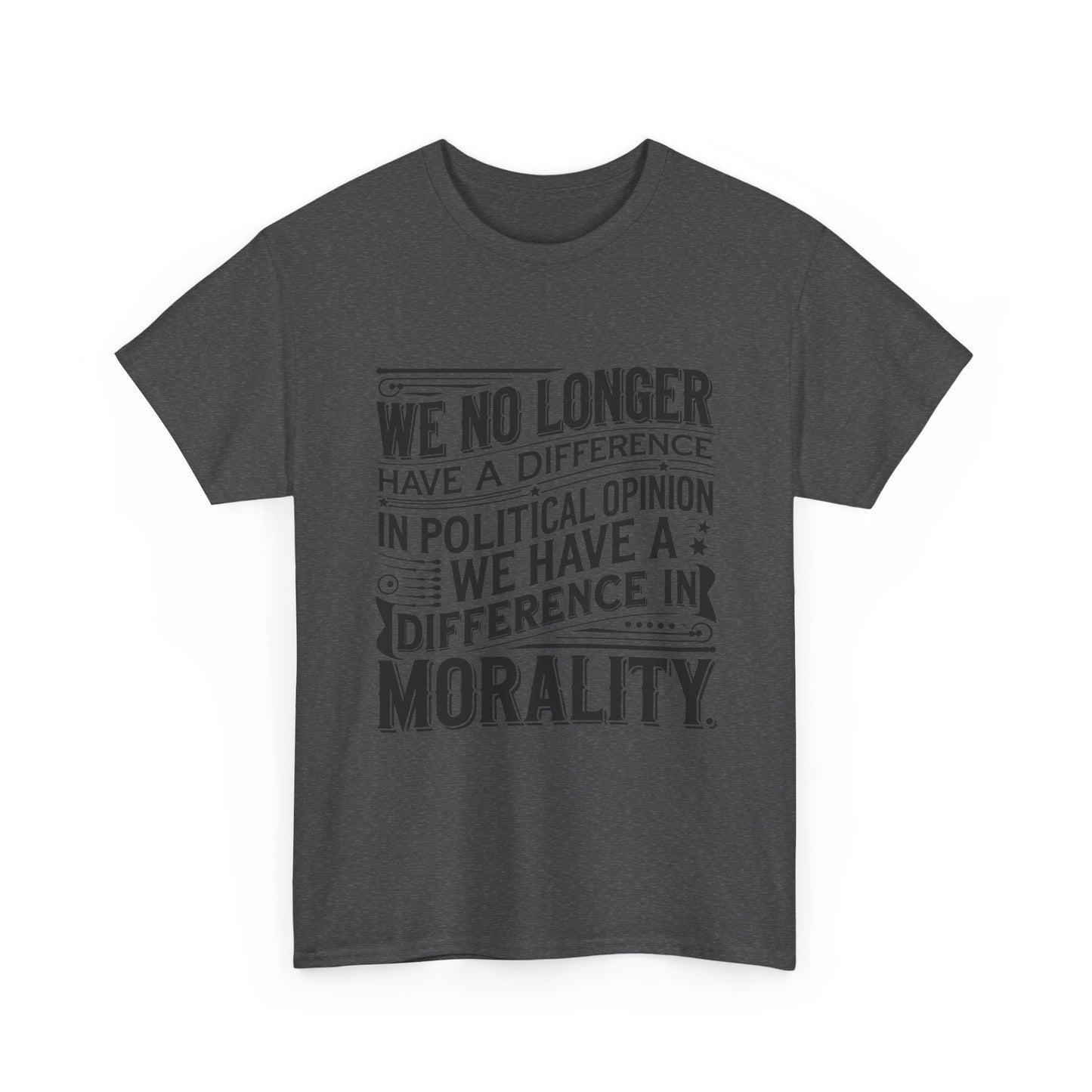 Morality Over Politics T-Shirt — "We No Longer Have a Difference in Political Opinion; We Have a Difference in Morality" Graphic Tee