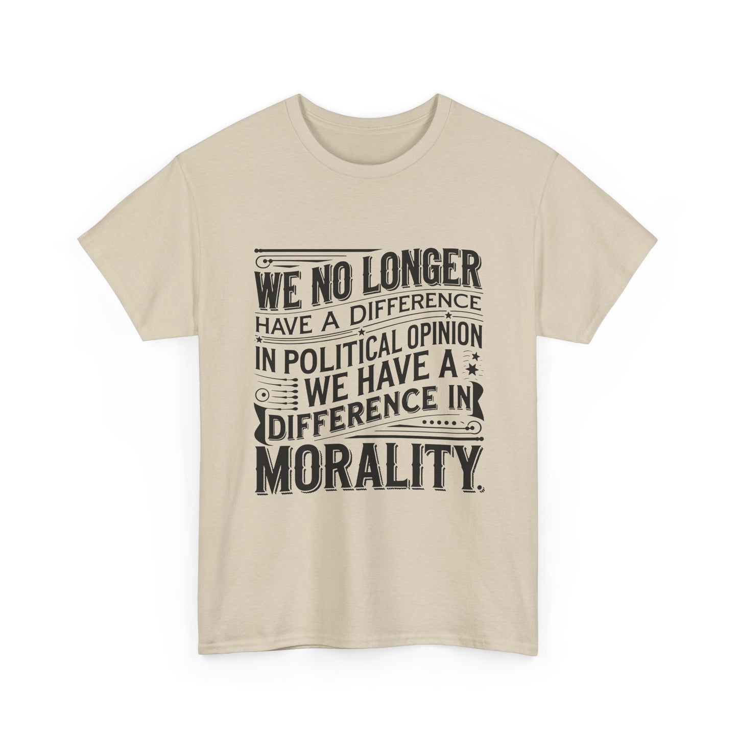 Morality Over Politics T-Shirt — "We No Longer Have a Difference in Political Opinion; We Have a Difference in Morality" Graphic Tee