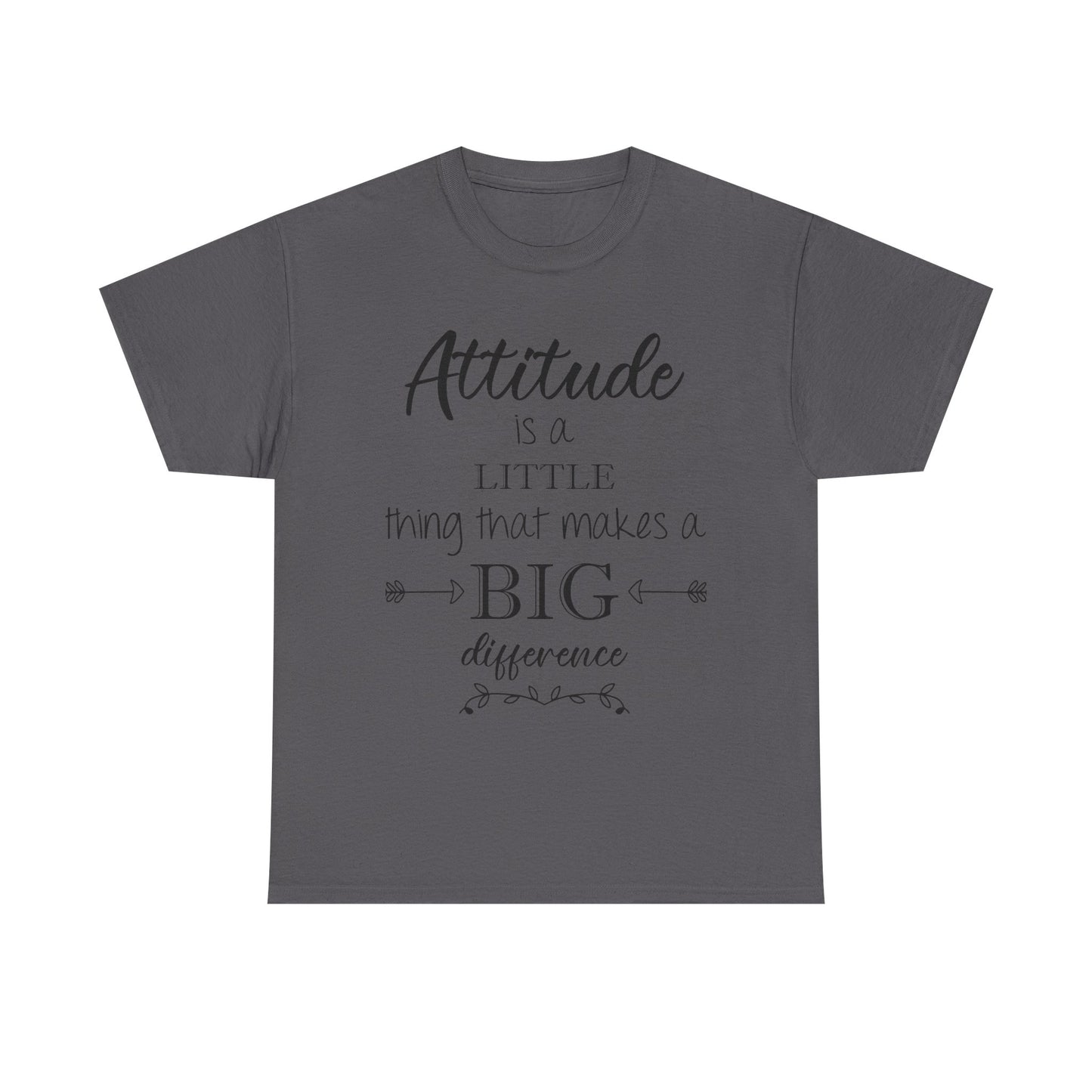 Attitude Is a Little Thing That Makes a Big Difference Tee