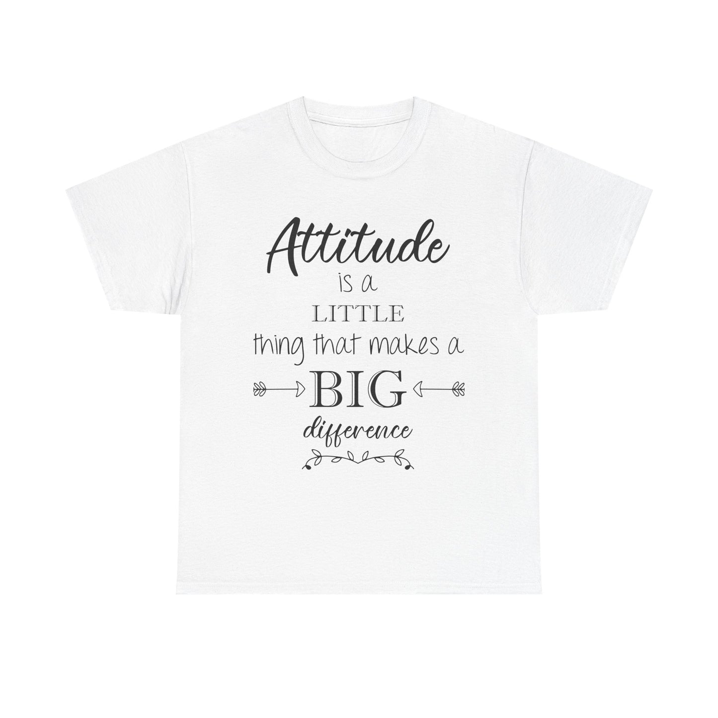 Attitude Is a Little Thing That Makes a Big Difference Tee
