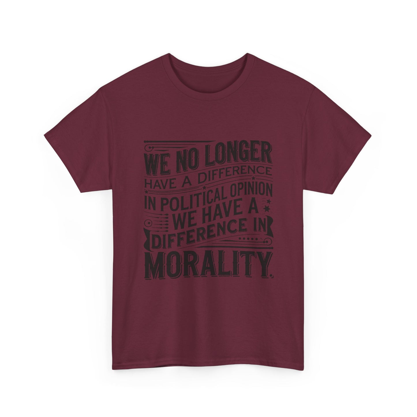 Morality Over Politics T-Shirt — "We No Longer Have a Difference in Political Opinion; We Have a Difference in Morality" Graphic Tee
