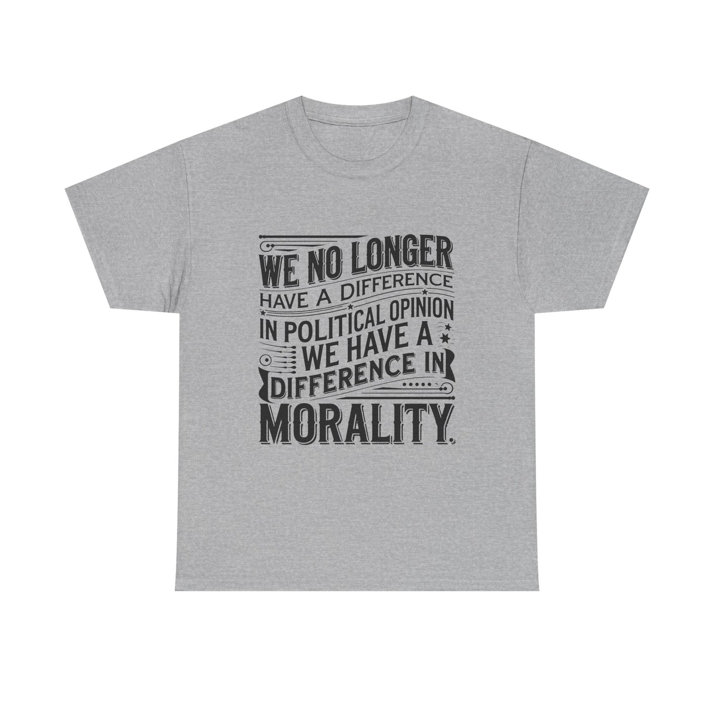 Morality Over Politics T-Shirt — "We No Longer Have a Difference in Political Opinion; We Have a Difference in Morality" Graphic Tee