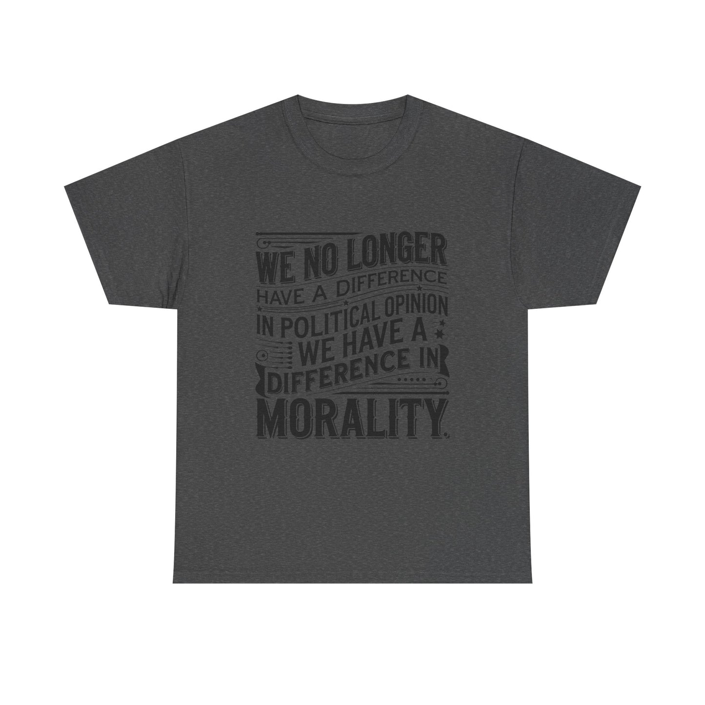Morality Over Politics T-Shirt — "We No Longer Have a Difference in Political Opinion; We Have a Difference in Morality" Graphic Tee