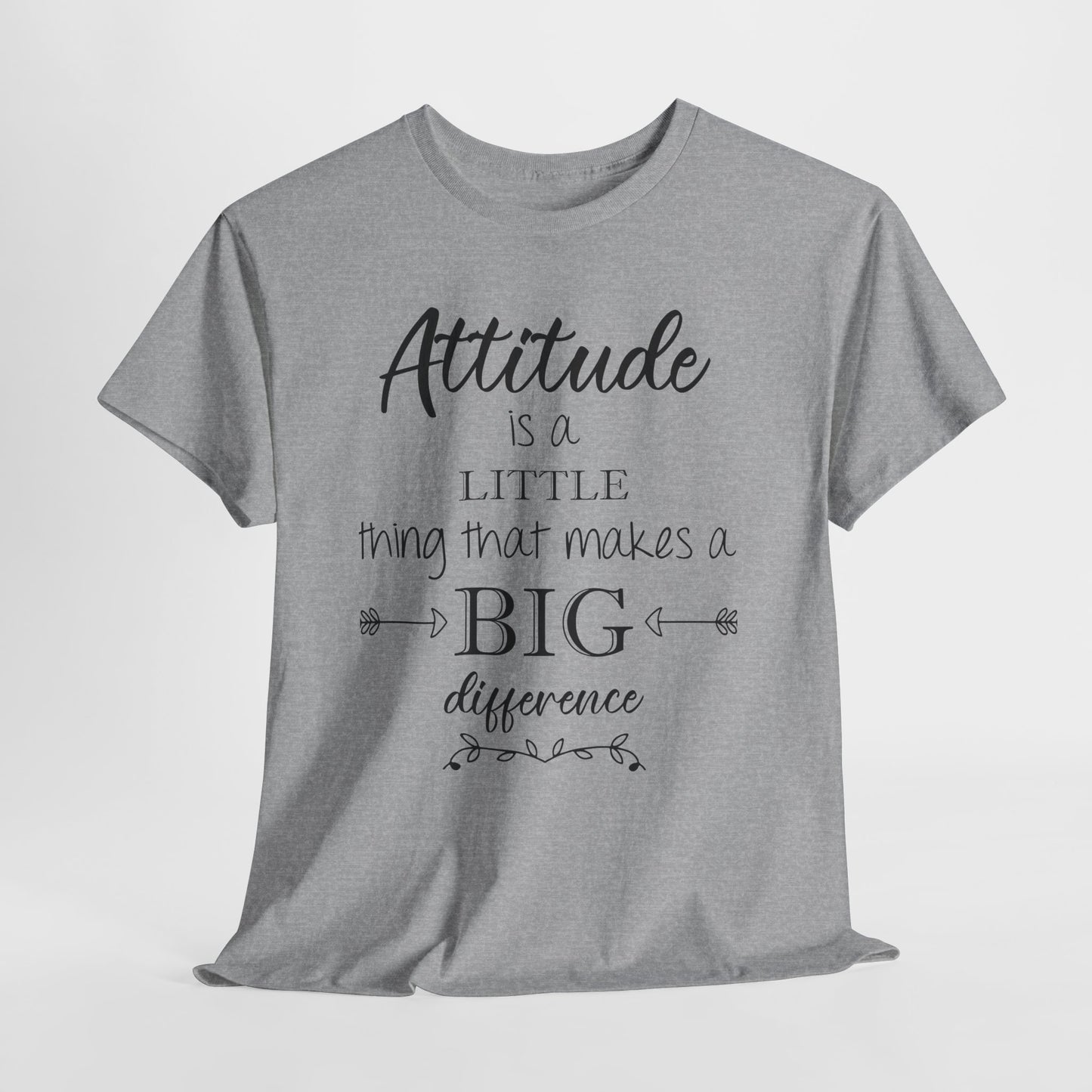 Attitude Is a Little Thing That Makes a Big Difference Tee