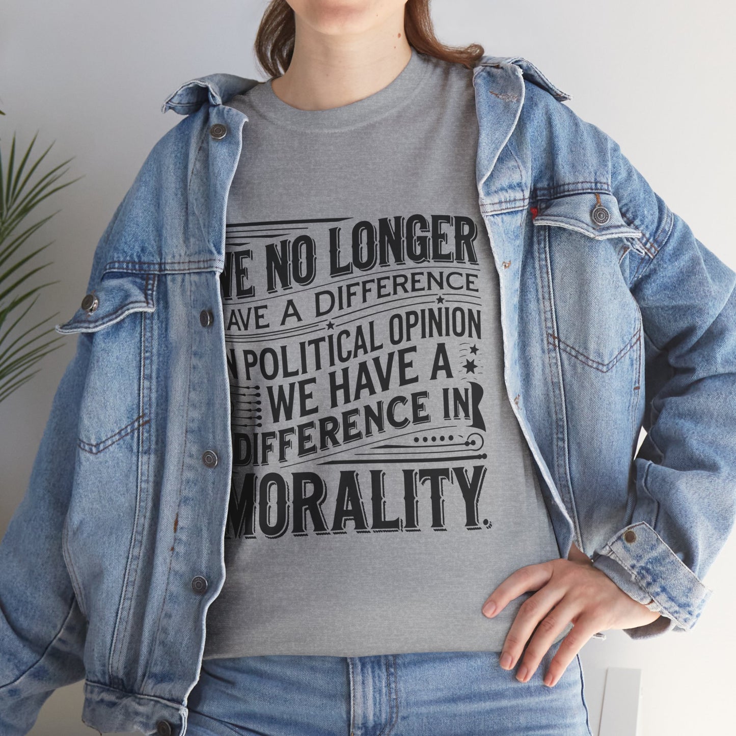 Morality Over Politics T-Shirt — "We No Longer Have a Difference in Political Opinion; We Have a Difference in Morality" Graphic Tee