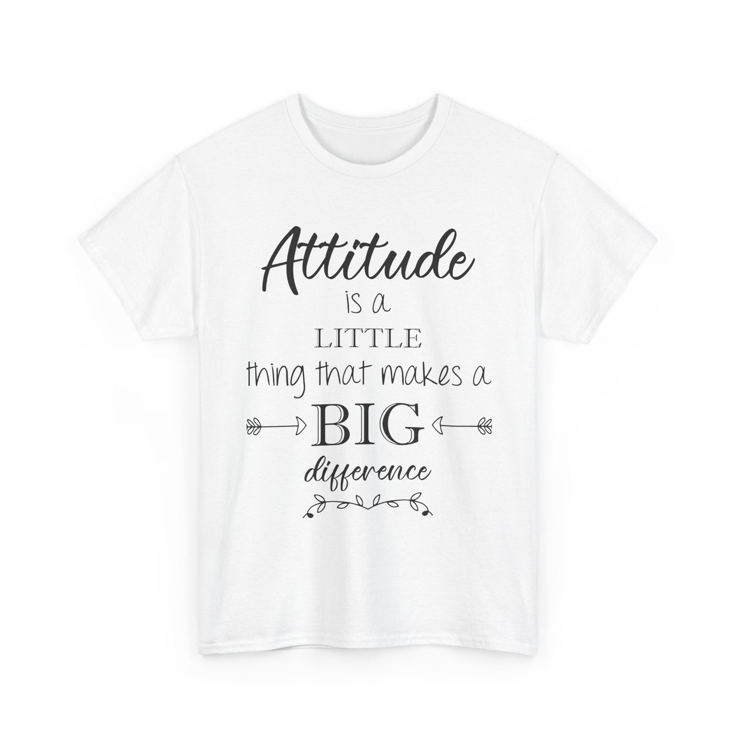 Attitude Is a Little Thing That Makes a Big Difference Tee