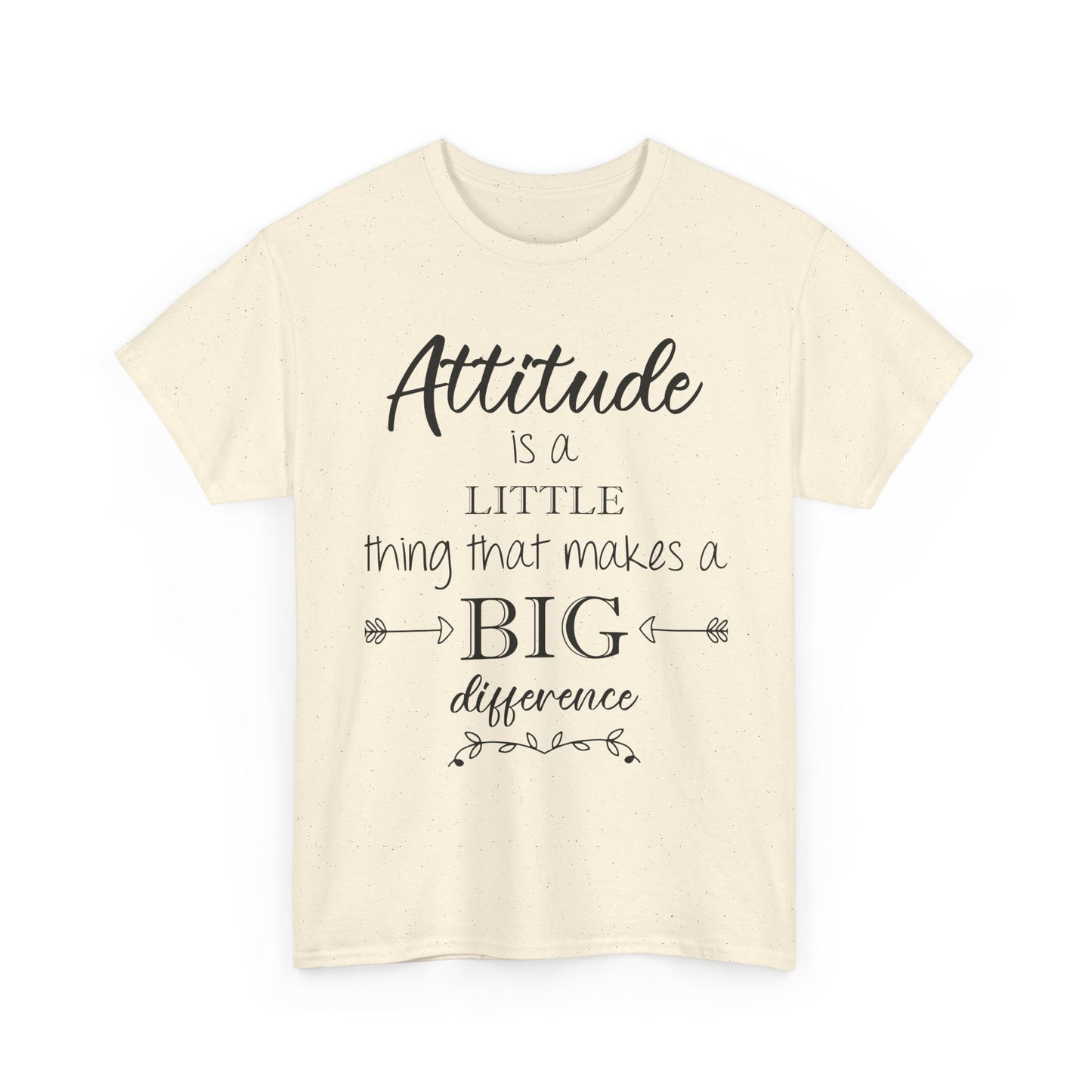Attitude Is a Little Thing That Makes a Big Difference Tee