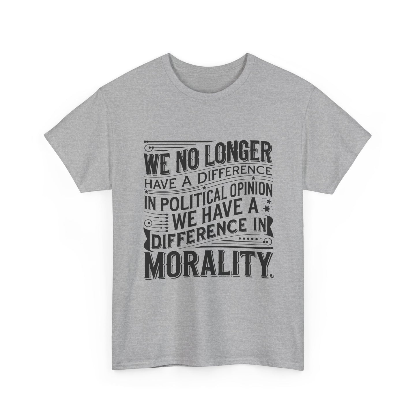 Morality Over Politics T-Shirt — "We No Longer Have a Difference in Political Opinion; We Have a Difference in Morality" Graphic Tee